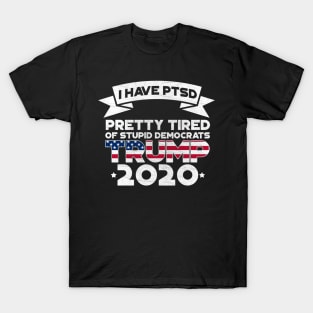 I Have PTSD Pretty Tired Of Stupid Democrats 2020 T-Shirt